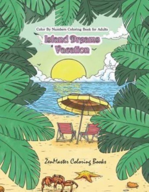 Cover for Zenmaster Coloring Books · Color By Numbers Coloring Book for Adults: Island Dreams Vacation: Tropical Adult Color By Numbers Book with Relaxing Beach Scenes, Ocean Scenes, Island Scenes, Ocean Life, Fish, and More. - Adult Color by Number Coloring Books (Paperback Book) (2017)