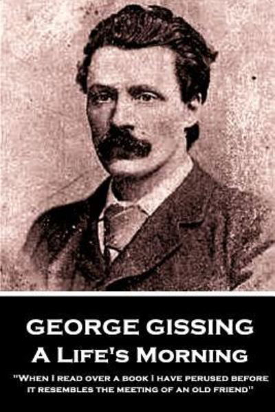 George Gissing - A Lifes Morning - George Gissing - Books - Createspace Independent Publishing Platf - 9781984216700 - January 29, 2018
