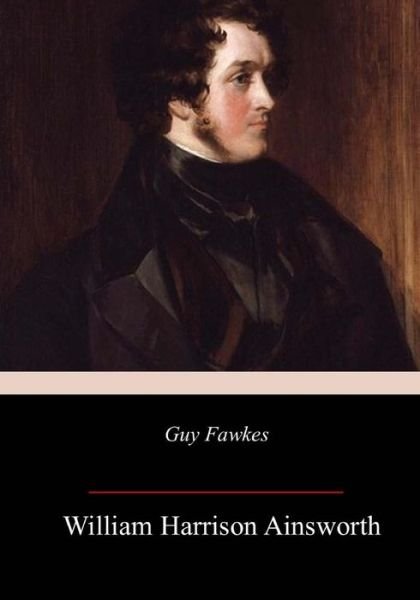 Guy Fawkes - William Harrison Ainsworth - Livres - Createspace Independent Publishing Platf - 9781985574700 - 22 février 2018