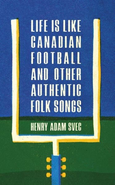 Cover for Henry Adam Svec · Life Is Like Canadian Football and Other Authentic Folk Songs (Taschenbuch) (2021)