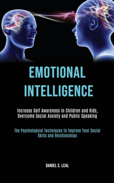 Cover for Daniel C Leal · Emotional Intelligence: Increase Self Awareness in Children and Kids, Overcome Social Anxiety and Public Speaking (The Psychological Techniques to Improve Your Social Skills and Relationships) (Paperback Book) (2020)