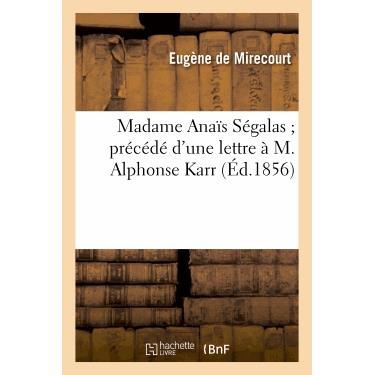 Madame Anais Segalas; Precede D'une Lettre a M. Alphonse Karr - De Mirecourt-e - Kirjat - Hachette Livre - Bnf - 9782011878700 - maanantai 1. huhtikuuta 2013