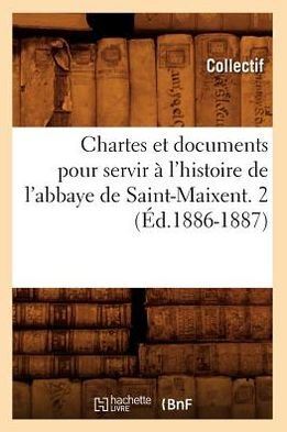 Cover for Hachette Livre · Chartes et Documents Pour Servir a L'histoire De L'abbaye De Saint-maixent. 2 (1886-1887) (Pocketbok) (2012)