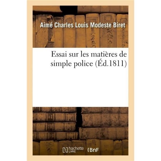 Essai Sur Les Matieres de Simple Police, - Aime Charles Louis Modeste Biret - Books - Hachette Livre - BNF - 9782013535700 - November 1, 2014