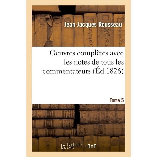 Oeuvres Completes Avec Les Notes de Tous Les Commentateurs - Tome 5 - Jean-Jacques Rousseau - Books - Hachette Livre - BNF - 9782019687700 - February 28, 2018