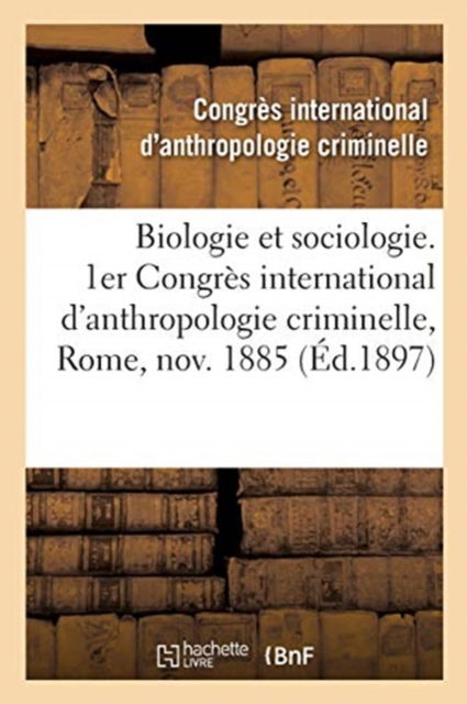 Cover for Congres International D'Anthropologie Criminelle · Biologie Et Sociologie. 1er Congres International d'Anthropologie Criminelle, Rome, Novembre 1885 (Paperback Book) (2019)