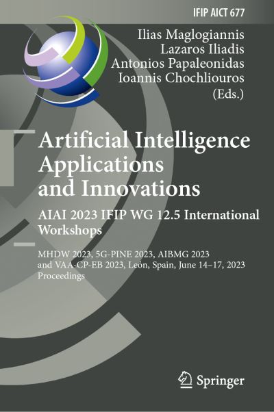 Cover for Lazaros Iliadis · Artificial Intelligence  Applications  and Innovations. AIAI 2023 IFIP WG 12.5 International Workshops: MHDW 2023, 5G-PINE 2023, ??BMG 2023, and VAA-CP-EB 2023, Leon, Spain, June 14–17, 2023, Proceedings - IFIP Advances in Information and Communication Te (Hardcover Book) [2023 edition] (2023)