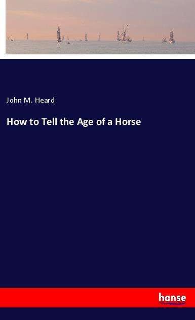 Cover for Heard · How to Tell the Age of a Horse (Book)