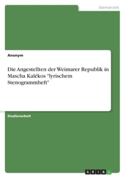 Cover for Anonym · Die Angestellten der Weimarer Republik in Mascha Kalekos lyrischem Stenogrammheft (Paperback Bog) (2021)