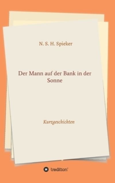 Cover for N S H Spieker · Der Mann auf der Bank in der Sonne (Hardcover Book) (2021)
