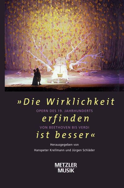 Cover for &quot;Die Wirklichkeit erfinden ist besser&quot;: Oper des 19.Jahrhunderts von Beethoven bis Verdi (Hardcover Book) [24 Fotos edition] (2002)