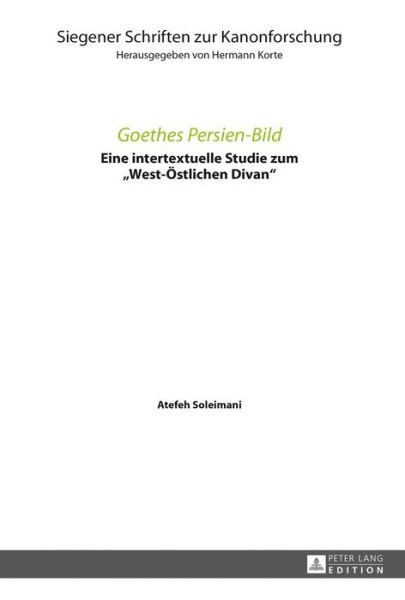 Cover for Atefeh Soleimani · Goethes Persien-Bild; Eine intertextuelle Studie zum West-OEstlichen Divan - Siegener Schriften Zur Kanonforschung (Innbunden bok) (2016)