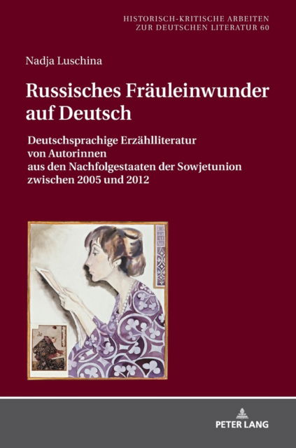 Cover for Nadja Luschina · Russisches Fraeuleinwunder Auf Deutsch: Deutschsprachige Erzaehlliteratur Von Autorinnen Aus Den Nachfolgestaaten Der Sowjetunion Zwischen 2005 Und 2012 - Historisch-Kritische Arbeiten Zur Deutschen Literatur (Hardcover Book) (2018)