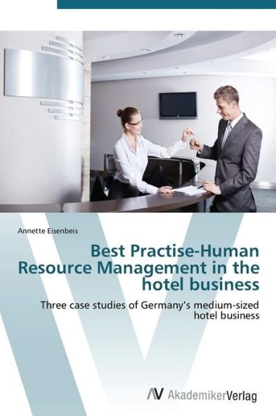 Annette Eisenbeis · Best Practise-human Resource Management in the Hotel Business (Paperback Bog) (2011)