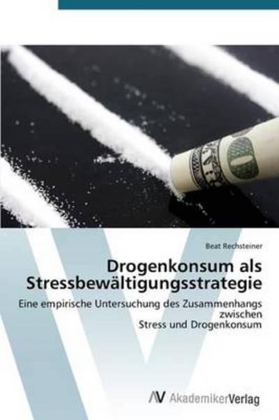 Cover for Beat Rechsteiner · Drogenkonsum Als Stressbewältigungsstrategie: Eine Empirische Untersuchung Des Zusammenhangs Zwischen  Stress Und Drogenkonsum (Paperback Book) [German edition] (2012)