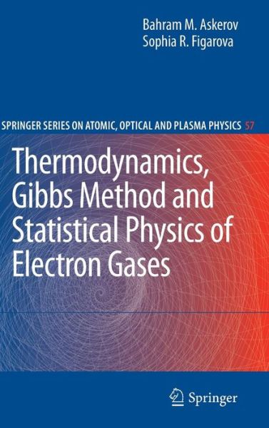 Thermodynamics, Gibbs Method and Statistical Physics of Electron Gases - Springer Series on Atomic, Optical, and Plasma Physics - Bahram M. Askerov - Kirjat - Springer-Verlag Berlin and Heidelberg Gm - 9783642031700 - perjantai 5. maaliskuuta 2010