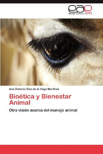 Cover for Ana Dolores Díaz De La Vega Martínez · Bioética Y Bienestar Animal: Otra Visión Acerca Del Manejo Animal (Paperback Book) [Spanish edition] (2012)