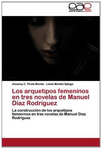 Los Arquetipos Femeninos en Tres Novelas De Manuel Díaz Rodríguez: La Construcción De Los Arquetipos Femeninos en Tres Novelas De Manuel Díaz Rodríguez - Leisie Montiel Spluga - Kirjat - Editorial Académica Española - 9783659044700 - tiistai 28. elokuuta 2012