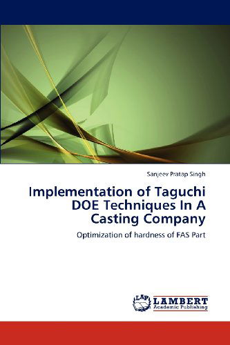 Cover for Sanjeev Pratap Singh · Implementation of Taguchi Doe Techniques in a Casting Company: Optimization of Hardness of Fas Part (Paperback Book) (2012)