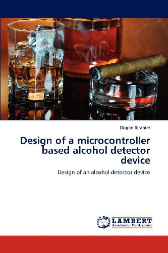 Cover for Dogan Ibrahim · Design of a Microcontroller Based Alcohol Detector Device: Design of an Alcohol Detector Device (Taschenbuch) (2012)