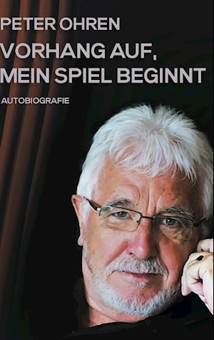 Cover for Peter Ohren · Vorhang auf, mein Spiel beginnt (Hardcover Book) (2021)