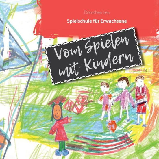 Cover for Dorothea Leu · Vom Spielen mit Kindern: Spielschule fur Erwachsene (Paperback Book) (2019)