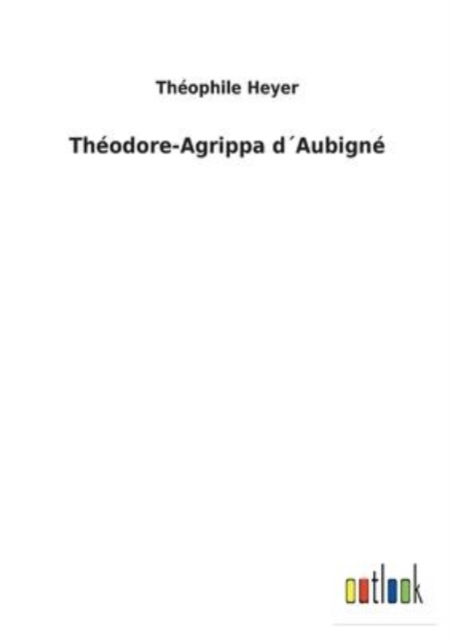 Cover for Theophile Heyer · Theodore-Agrippa dAubigne (Paperback Book) (2022)