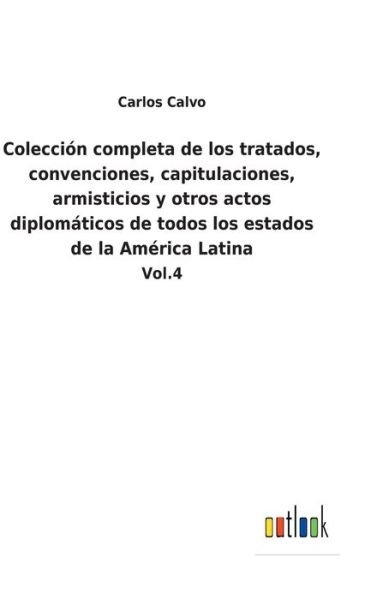 Cover for Carlos Calvo · Coleccion completa de los tratados, convenciones, capitulaciones, armisticios y otros actos diplomaticos de todos los estados de la America Latina (Hardcover bog) (2022)