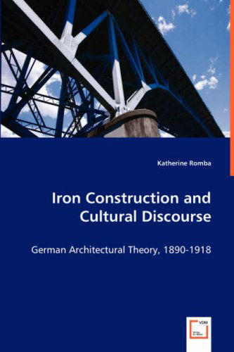 Cover for Katherine Romba · Iron Construction and Cultural Discourse: German Architectural Theory, 1890-1918 (Paperback Book) (2008)