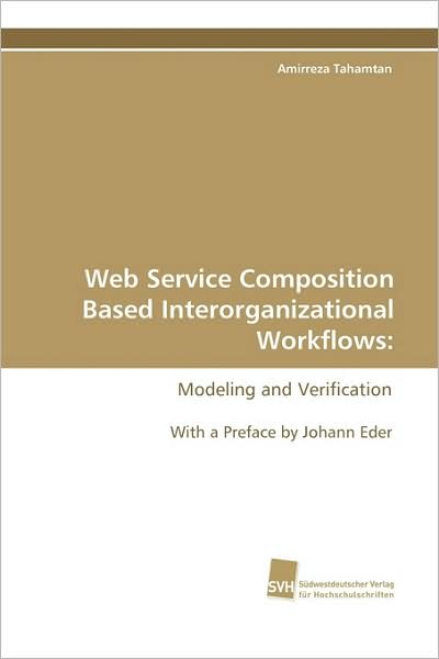 Cover for Amirreza Tahamtan · Web Service Composition Based Interorganizational Workflows:: Modeling and Verification (Paperback Book) (2009)