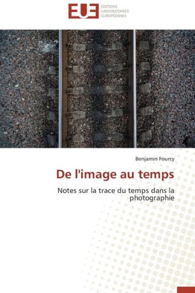 Cover for Benjamin Fourcy · De L'image Au Temps: Notes Sur La Trace Du Temps Dans La Photographie (Paperback Book) [French edition] (2018)