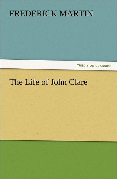 Cover for Frederick Martin · The Life of John Clare (Tredition Classics) (Taschenbuch) (2011)