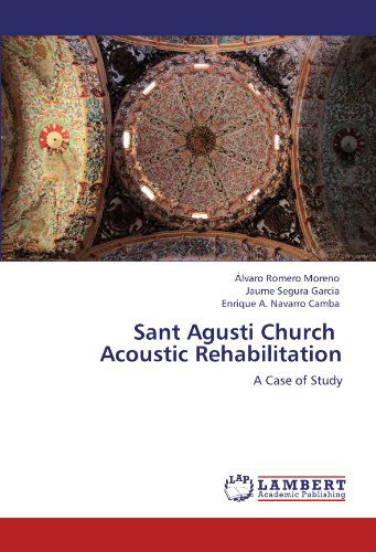 Sant Agusti Church   Acoustic Rehabilitation: a Case of Study - Enrique A. Navarro Camba - Libros - LAP LAMBERT Academic Publishing - 9783846521700 - 13 de octubre de 2011