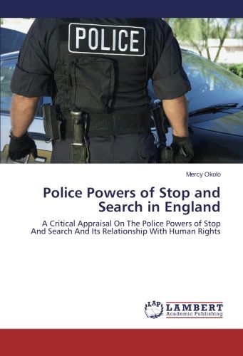 Cover for Mercy Okolo · Police Powers of Stop and Search in England: a Critical Appraisal on the Police Powers of Stop and Search and Its Relationship with Human Rights (Paperback Book) (2014)