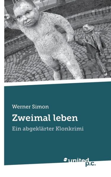 Zweimal Leben: Ein Abgeklärter Klonkrimi - Werner Simon - Książki - united p.c. - 9783854384700 - 17 lipca 2013