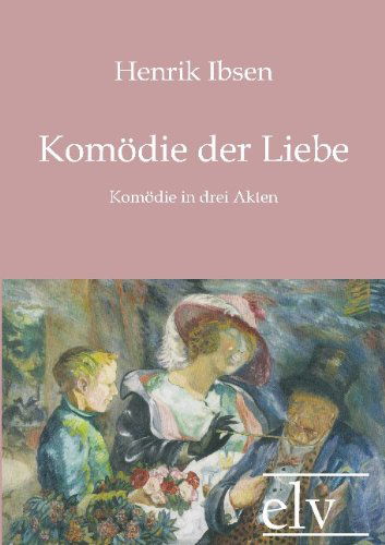 Kom Die Der Liebe - Henrik Johan Ibsen - Books - Europäischer Literaturverlag - 9783862671700 - March 21, 2011