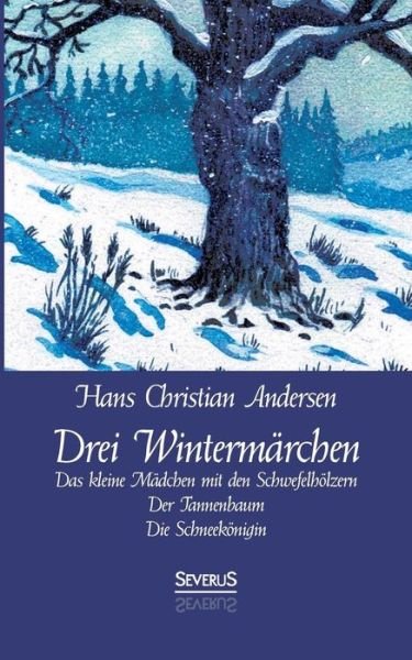 Cover for Hans Christian Andersen · Drei Wintermärchen: Das Kleine Mädchen Mit den Schwefelhölzern, Der Tannenbaum, Die Schneekönigin (Paperback Book) [German edition] (2021)