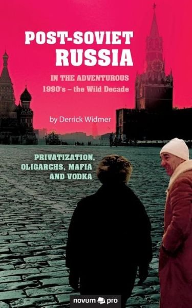 Cover for Derrick Widmer · Post-Soviet Russia in the adventurous 1990's - the Wild Decade: Privatization, Oligarchs, Mafia and Vodka (Paperback Book) (2019)