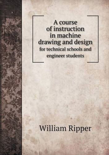 Cover for William Ripper · A Course of Instruction in Machine Drawing and Design for Technical Schools and Engineer Students (Paperback Book) (2013)