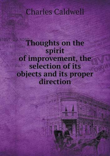 Thoughts on the Spirit of Improvement, the Selection of Its Objects and Its Proper Direction - Charles Caldwell - Bøker - Book on Demand Ltd. - 9785518983700 - 2014
