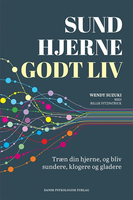 Sund hjerne - godt liv - Wendy Suzuki - Kirjat - Dansk Psykologisk Forlag A/S - 9788771583700 - torstai 23. maaliskuuta 2017