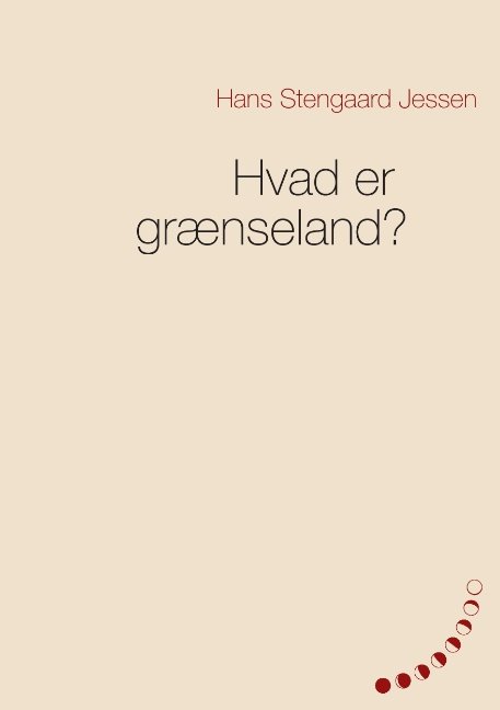 Hvad er grænseland? - Hans Stengaard Jessen - Books - Books on Demand - 9788771707700 - November 25, 2015