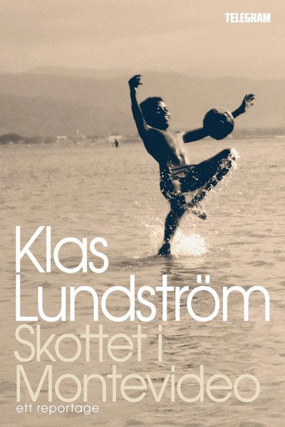 Cover for Klas Lundström · Skottet i Montevideo : ett reportage (ePUB) (2013)