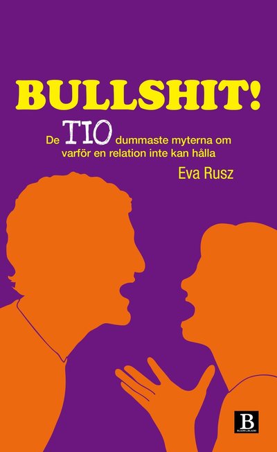 Cover for Eva Rusz · Bullshit! : de tio dummaste myterna om varför en relation inte kan hålla (Hardcover Book) (2013)