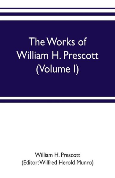 Cover for William H Prescott · The works of William H. Prescott (Volume I) (Taschenbuch) (2019)