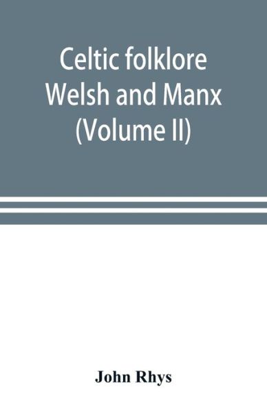 Celtic folklore: Welsh and Manx (Volume II) - John Rhys - Books - Alpha Edition - 9789353898700 - October 10, 2019