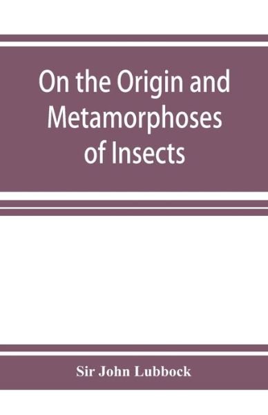 Cover for Sir John Lubbock · On the Origin and Metamorphoses of Insects (Paperback Book) (2019)