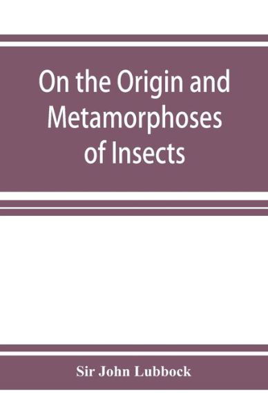 Cover for Sir John Lubbock · On the Origin and Metamorphoses of Insects (Pocketbok) (2019)