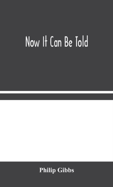 Cover for Philip Gibbs · Now It Can Be Told (Innbunden bok) (2020)