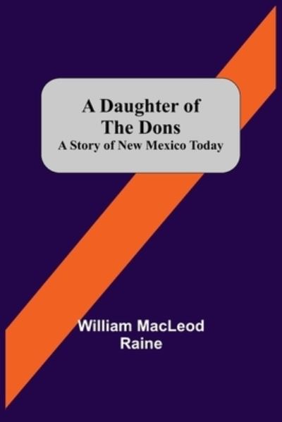 Cover for William MacLeod Raine · A Daughter Of The Dons A Story Of New Mexico Today (Pocketbok) (2021)